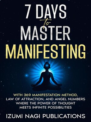 cover image of 7 Days to Master Manifesting With 369 Manifestation Method, Law of Attraction, and Angel Numbers. Where the Power of Thought Meets Infinite Possibilities